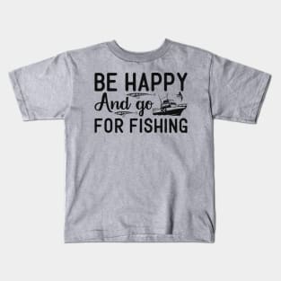 be happy and go for fishing Kids T-Shirt